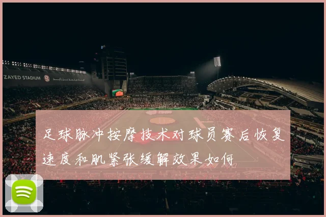 足球脉冲按摩技术对球员赛后恢复速度和肌紧张缓解效果如何